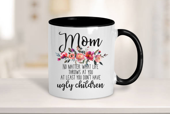 At Least You Don't Have Ugly Kids, Funny Mom Mug